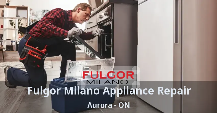 Fulgor Milano Appliance Repair Aurora - ON