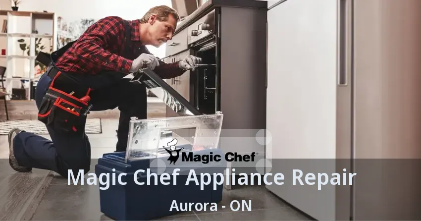 Magic Chef Appliance Repair Aurora - ON