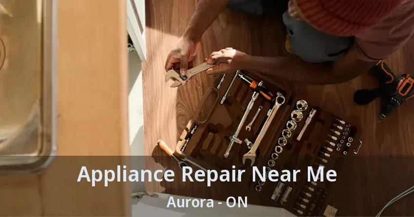 Appliance Repair Near Me Aurora - ON
