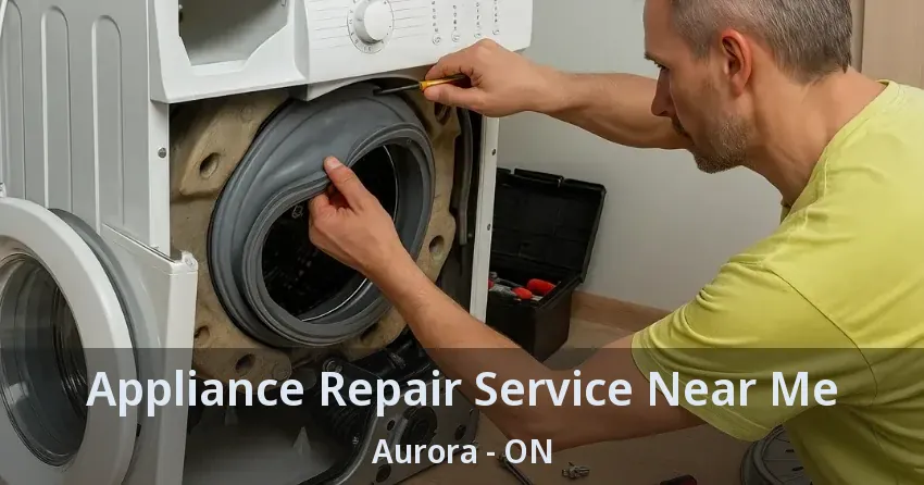 Appliance Repair Service Near Me Aurora - ON