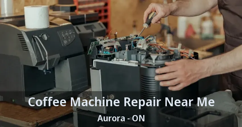 Coffee Machine Repair Near Me Aurora - ON