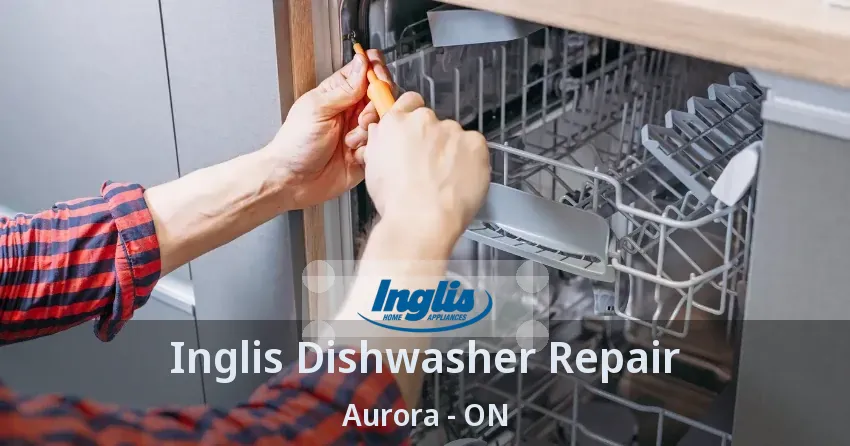 Inglis Dishwasher Repair Aurora - ON