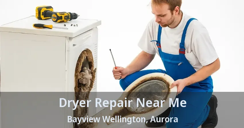 Dryer Repair Near Me Bayview Wellington, Aurora - ON