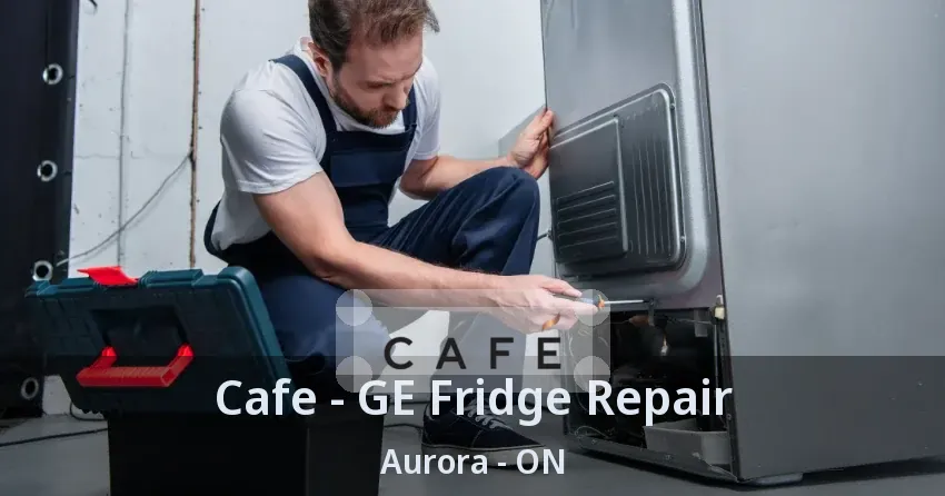 Cafe - GE Fridge Repair Aurora - ON