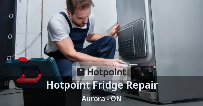 Hotpoint Fridge Repair Aurora - ON