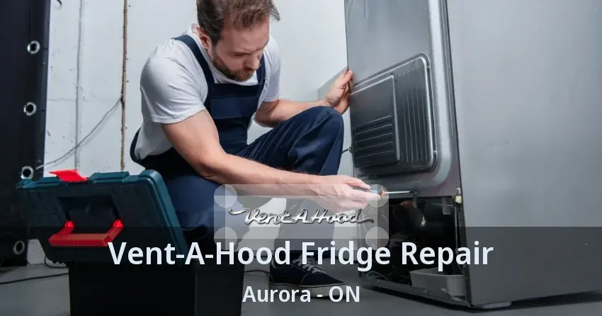 Vent-A-Hood Fridge Repair Aurora - ON