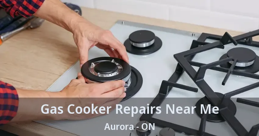 Gas Cooker Repairs Near Me Aurora - ON