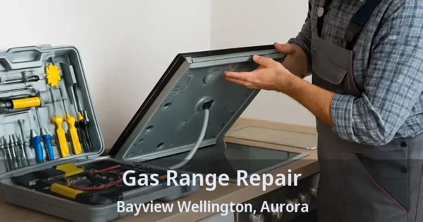 Gas Range Repair Bayview Wellington, Aurora - ON