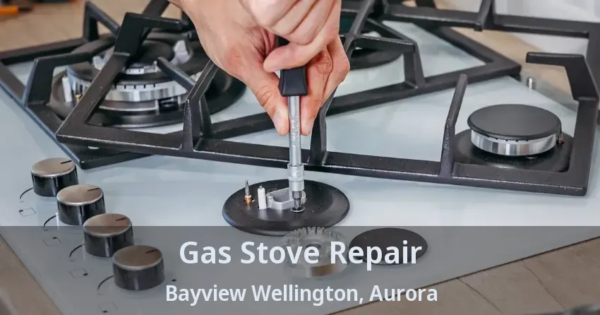 Gas Stove Repair Bayview Wellington, Aurora - ON