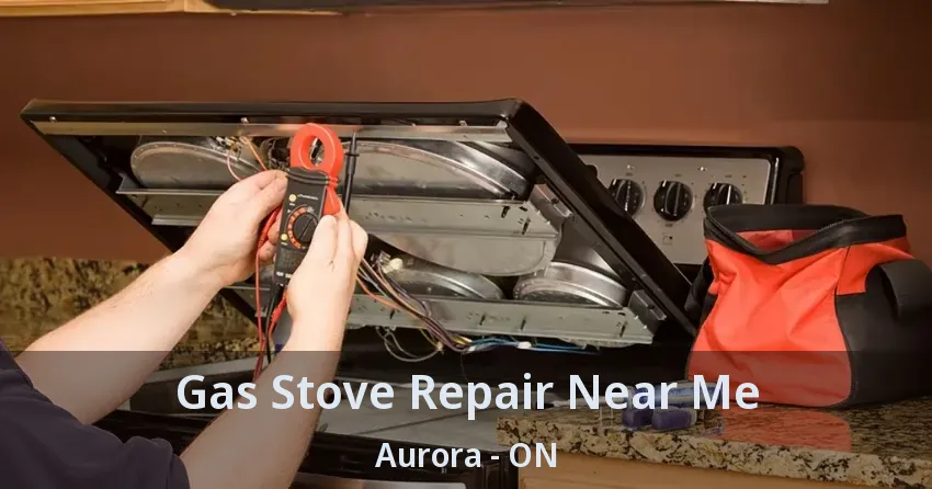 Gas Stove Repair Near Me Aurora - ON