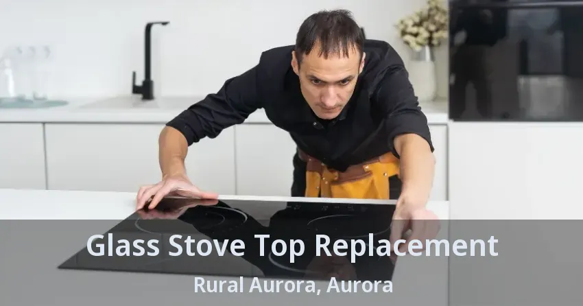 Glass Stove Top Replacement Rural Aurora, Aurora - ON