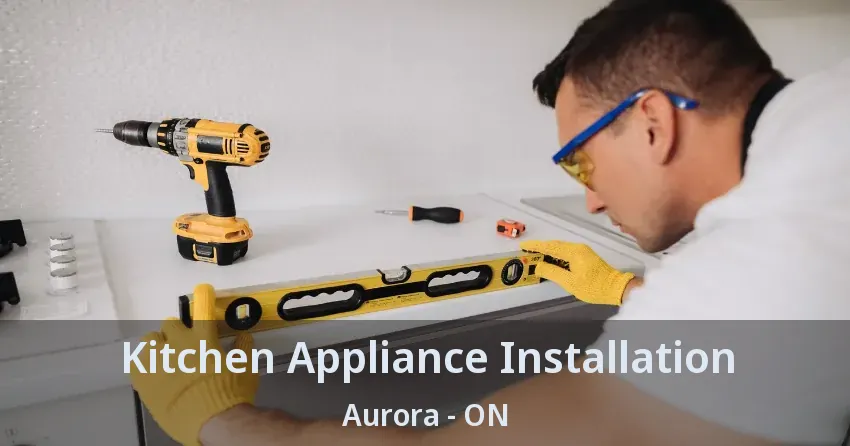Kitchen Appliance Installation Aurora - ON