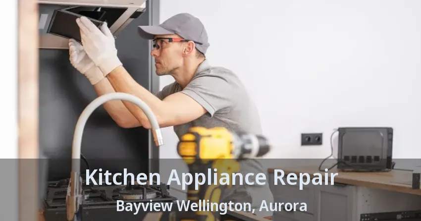 Kitchen Appliance Repair Bayview Wellington, Aurora - ON