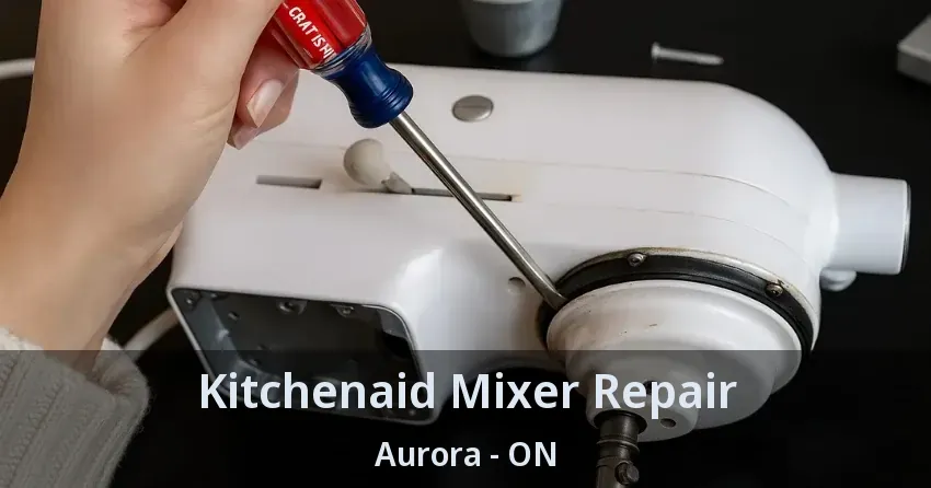 Kitchenaid Mixer Repair Aurora - ON