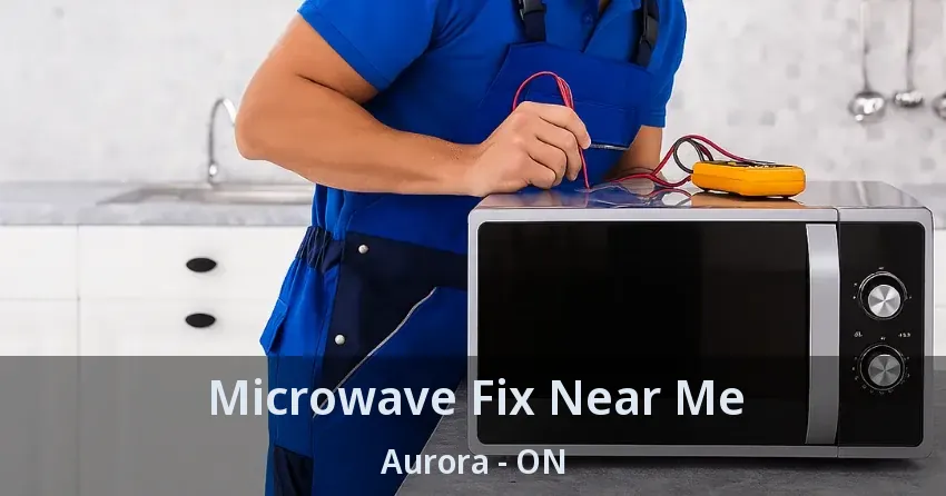 Microwave Fix Near Me Aurora - ON