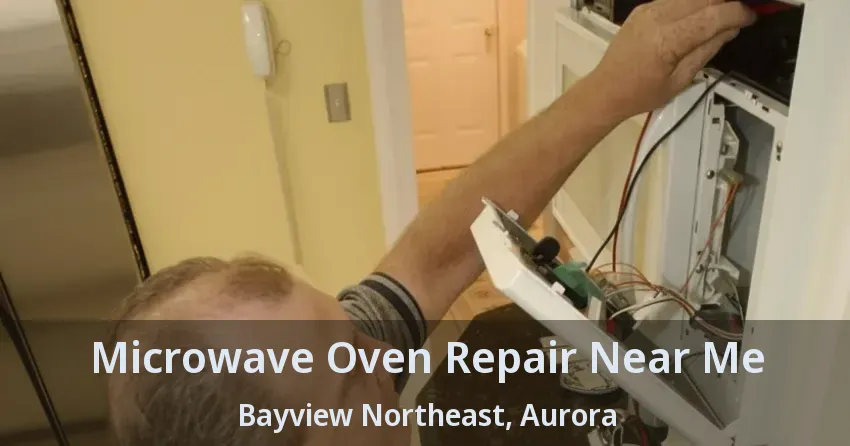 Microwave Oven Repair Near Me Bayview Northeast, Aurora - ON