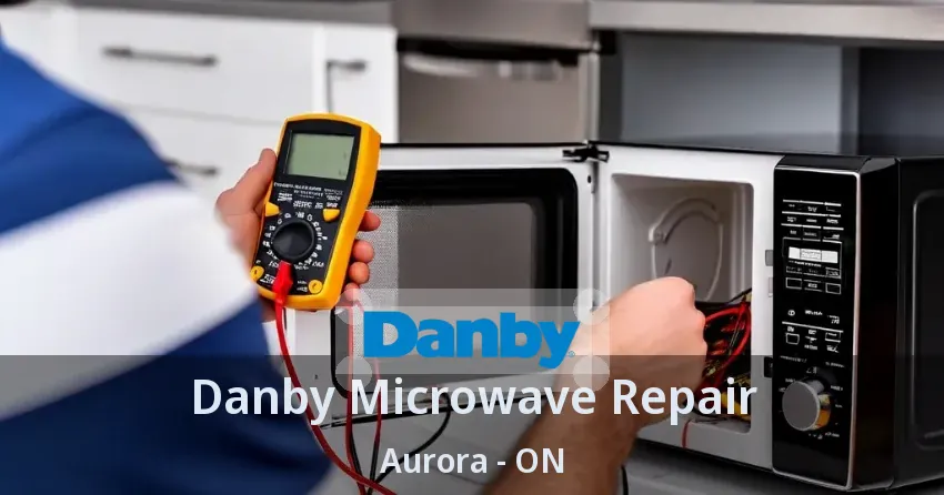 Danby Microwave Repair Aurora - ON