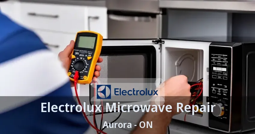 Electrolux Microwave Repair Aurora - ON
