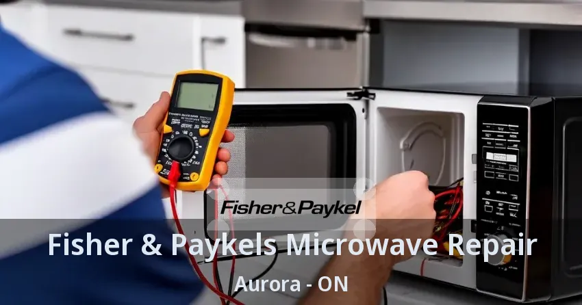 Fisher & Paykels Microwave Repair Aurora - ON