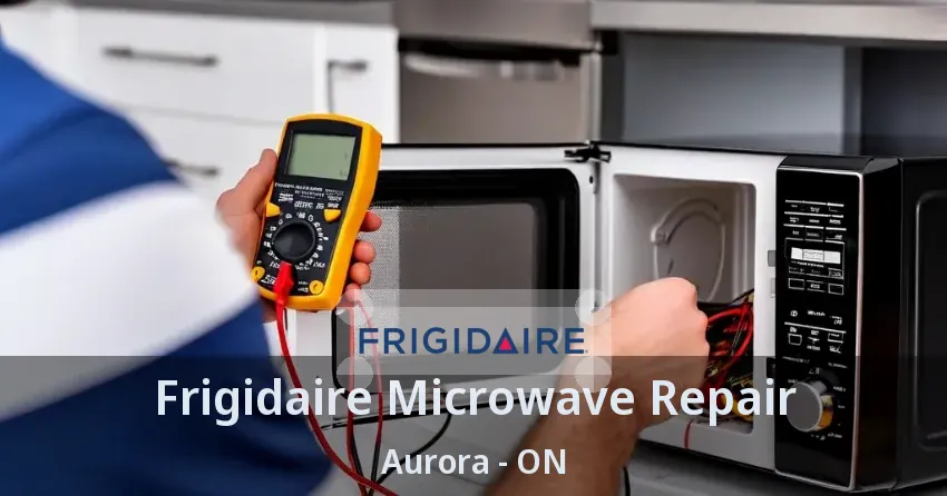 Frigidaire Microwave Repair Aurora - ON