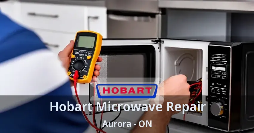 Hobart Microwave Repair Aurora - ON