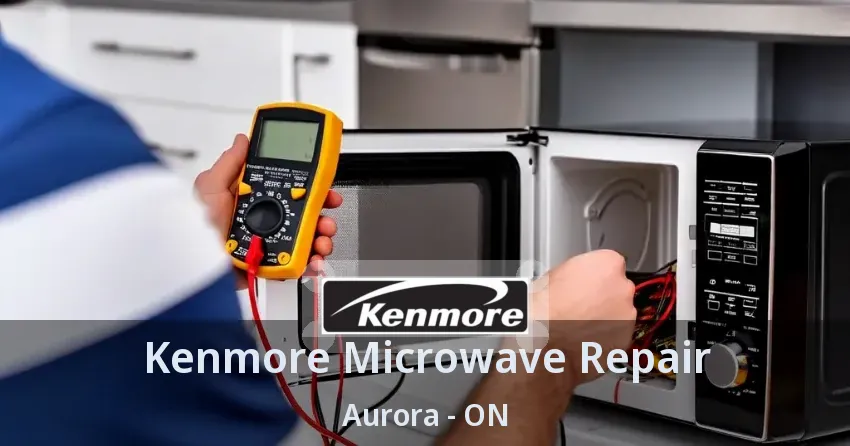 Kenmore Microwave Repair Aurora - ON