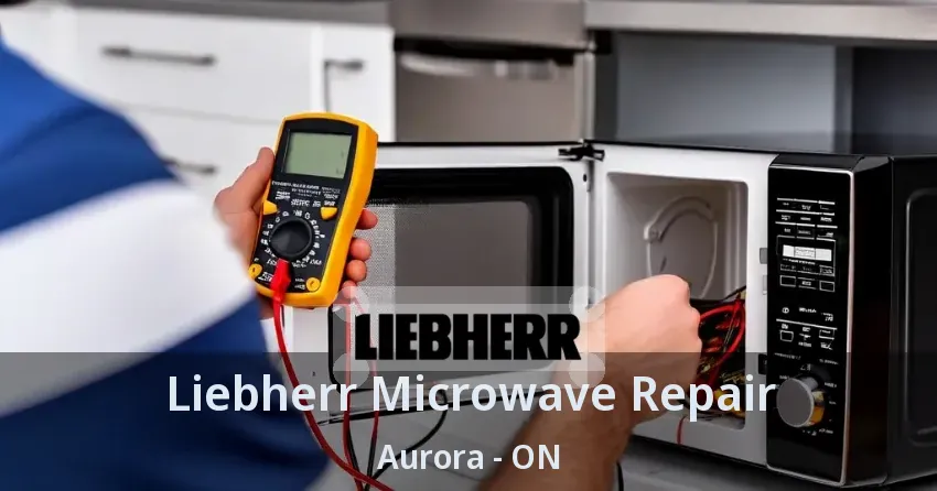 Liebherr Microwave Repair Aurora - ON
