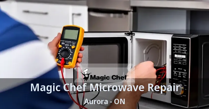 Magic Chef Microwave Repair Aurora - ON