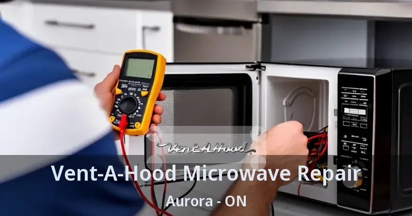 Vent-A-Hood Microwave Repair Aurora - ON