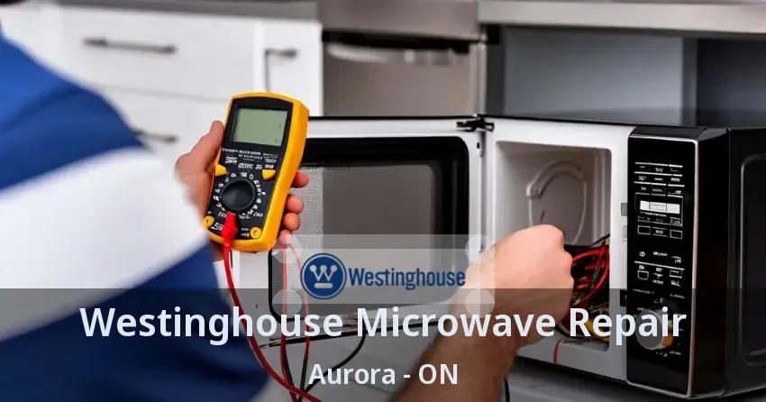 Westinghouse Microwave Repair Aurora - ON