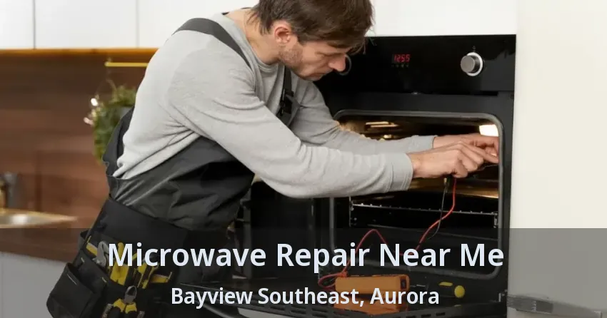Microwave Repair Near Me Bayview Southeast, Aurora - ON