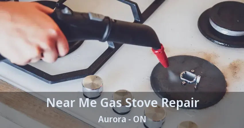 Near Me Gas Stove Repair Aurora - ON