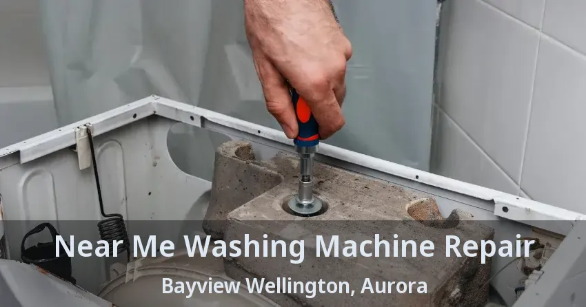 Near Me Washing Machine Repair Bayview Wellington, Aurora - ON