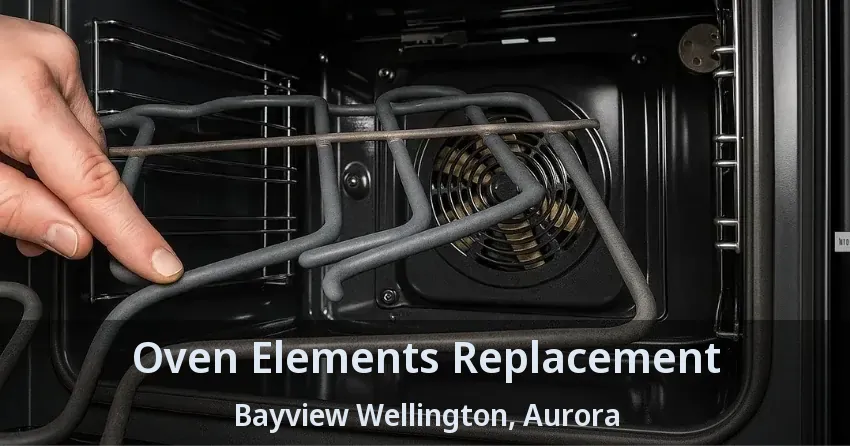 Oven Elements Replacement Bayview Wellington, Aurora - ON