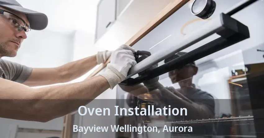 Oven Installation Bayview Wellington, Aurora - ON