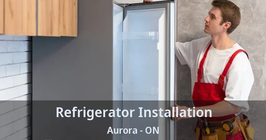 Refrigerator Installation Aurora - ON