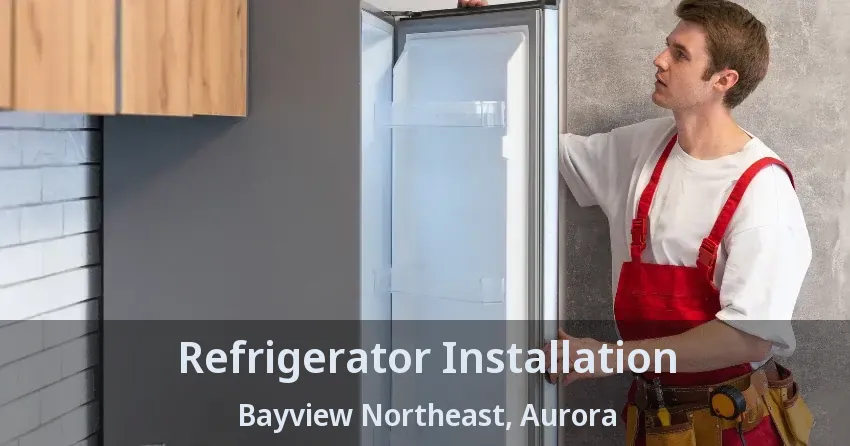 Refrigerator Installation Bayview Northeast, Aurora - ON