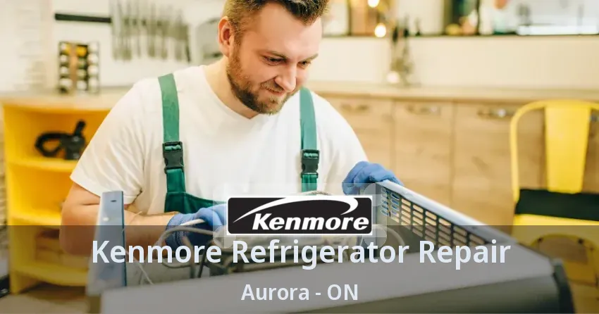 Kenmore Refrigerator Repair Aurora - ON