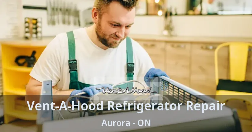 Vent-A-Hood Refrigerator Repair Aurora - ON