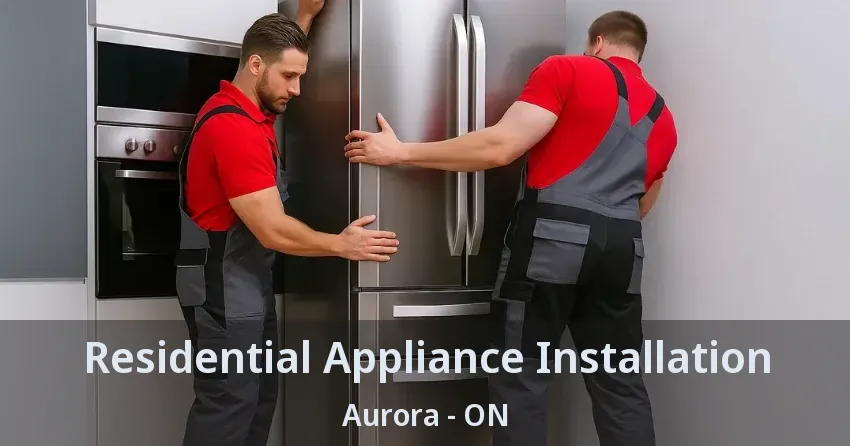 Residential Appliance Installation Aurora - ON