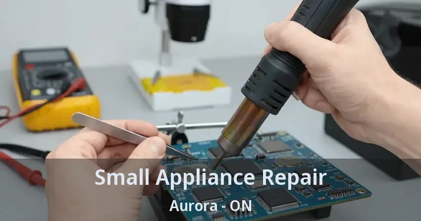 Small Appliance Repair Aurora - ON