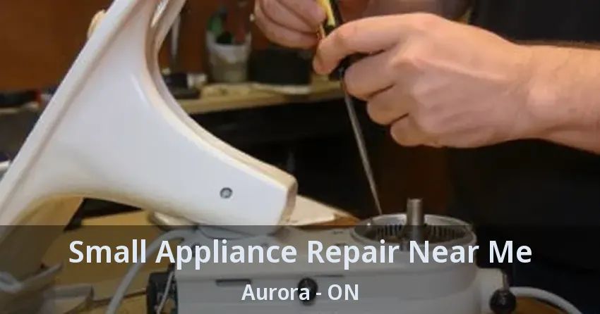 Small Appliance Repair Near Me Aurora - ON