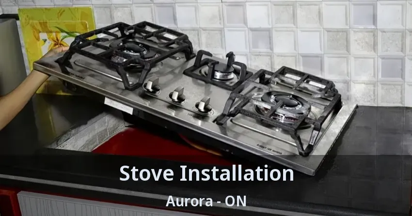 Stove Installation Aurora - ON