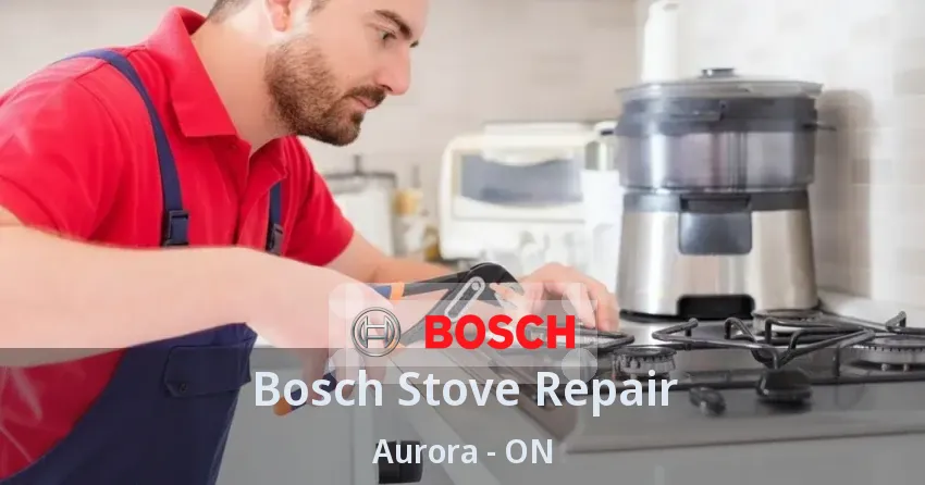 Bosch Stove Repair Aurora - ON