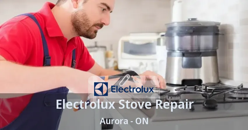 Electrolux Stove Repair Aurora - ON