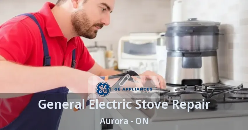 General Electric Stove Repair Aurora - ON