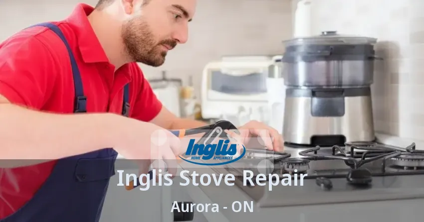Inglis Stove Repair Aurora - ON