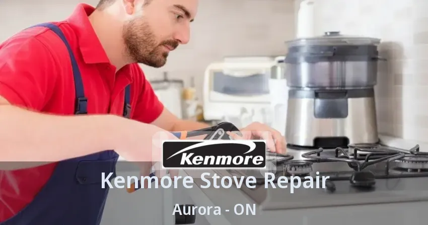 Kenmore Stove Repair Aurora - ON