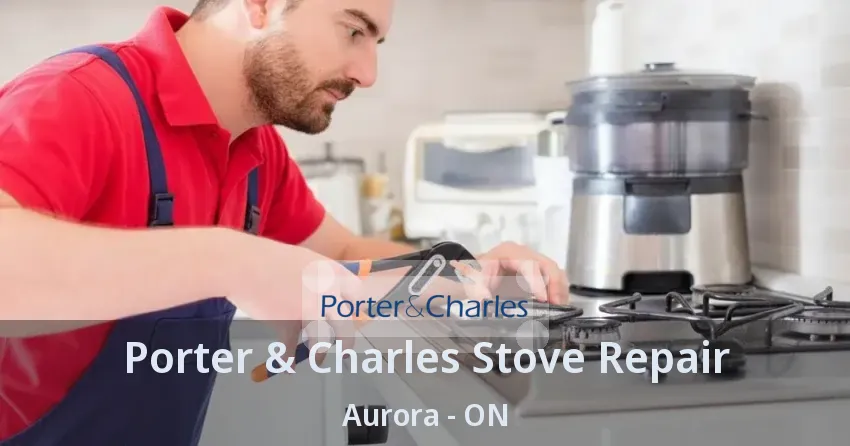 Porter & Charles Stove Repair Aurora - ON
