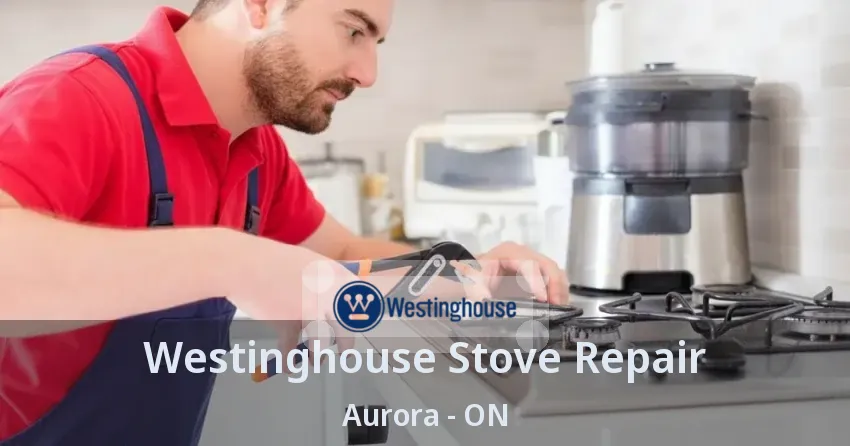 Westinghouse Stove Repair Aurora - ON